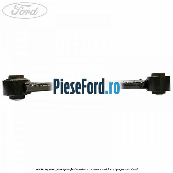 Tendon superior punte spate Ford Mondeo 2014-2018 1.6 TDCi 115 cp NGCA, U3CA diesel