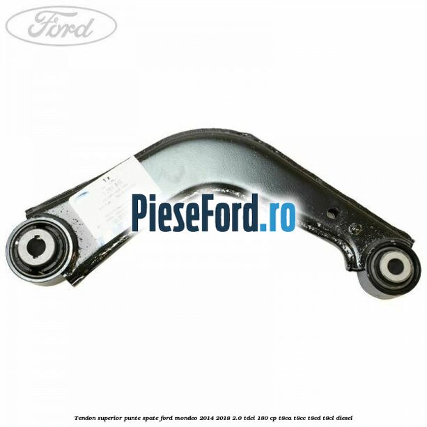 Tendon superior punte spate Ford Mondeo 2014-2018 2.0 TDCi 180 cp T8CA, T8CC, T8CD, T8CL diesel
