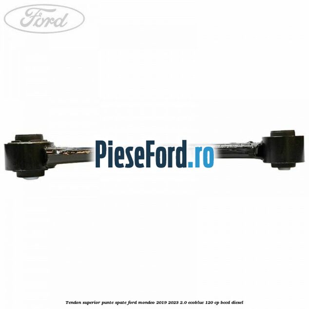 Tendon superior punte spate Ford Mondeo 2019-2023 2.0 EcoBlue 120 cp BCCD diesel