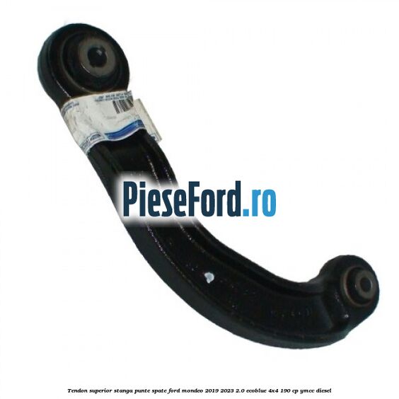 Tendon superior stanga punte spate Ford Mondeo 2019-2023 2.0 EcoBlue 4x4 190 cp YMCC diesel