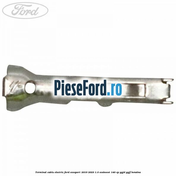 Terminal cablu electric Ford EcoSport 2019-2023 1.0 EcoBoost 140 cp YYJD, YYJF benzina