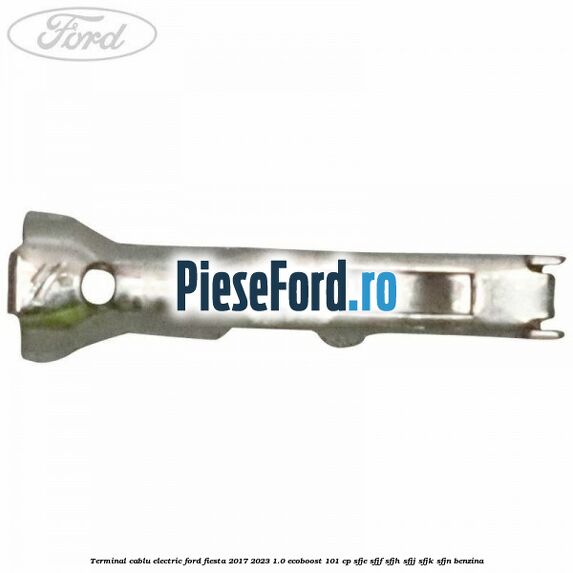 Terminal cablu electric Ford Fiesta 2017-2023 1.0 EcoBoost 101 cp SFJE, SFJF, SFJH, SFJJ, SFJK, SFJN benzina