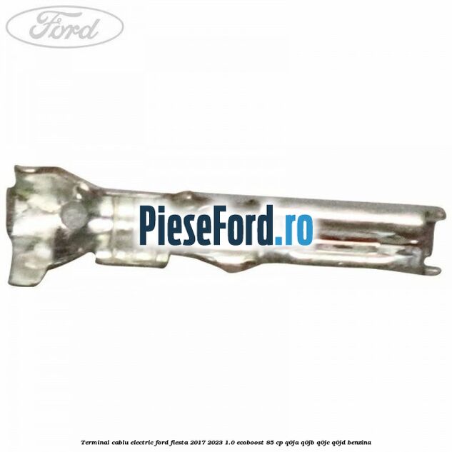 Terminal cablu electric Ford Fiesta 2017-2023 1.0 EcoBoost 85 cp Q0JA, Q0JB, Q0JC, Q0JD benzina
