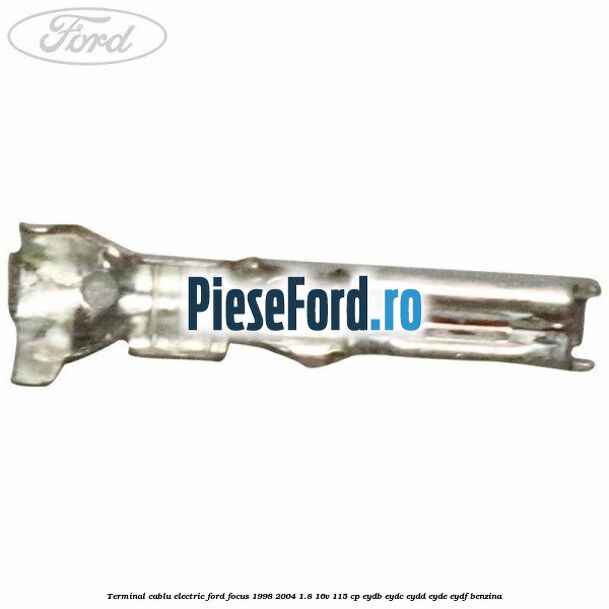 Terminal cablu electric Ford Focus 1998-2004 1.8 16V 115 cp EYDB, EYDC, EYDD, EYDE, EYDF benzina