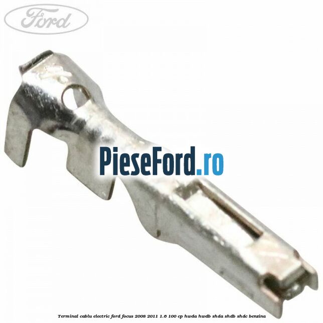 Terminal cablu electric Ford Focus 2008-2011 1.6 100 cp HWDA, HWDB, SHDA, SHDB, SHDC benzina