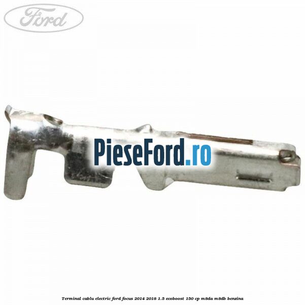 Terminal cablu electric Ford Focus 2014-2018 1.5 EcoBoost 150 cp M8DA, M8DB benzina