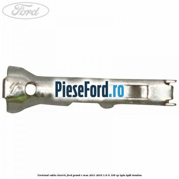 Terminal cablu electric Ford Grand C-Max 2011-2015 1.6 Ti 105 cp Terminal cablu electric Ford Grand C-Max 2011-2015 1.6 Ti 105 cp IQDA, IQDB benzina