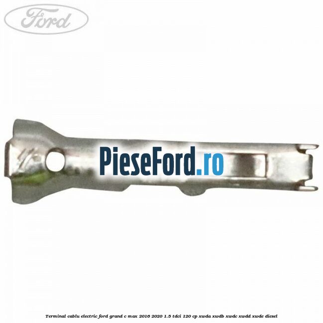 Terminal cablu electric Ford Grand C-Max 2016-2020 1.5 TDCi 120 cp XWDA, XWDB, XWDC, XWDD, XWDE diesel