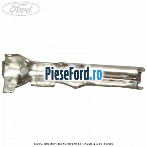 Terminal cablu electric Ford Ka 1996-2008 1.3 i 49 cp JJD, JJF, JJG, JJH, JJL benzina