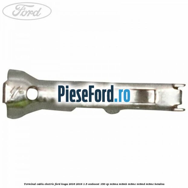 Terminal cablu electric Ford Kuga 2016-2018 1.5 EcoBoost 150 cp M8MA, M8MB, M8MC, M8MD, M8ME benzina