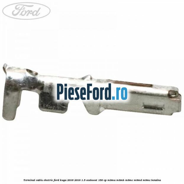 Terminal cablu electric Ford Kuga 2016-2018 1.5 EcoBoost 150 cp M8MA, M8MB, M8MC, M8MD, M8ME benzina
