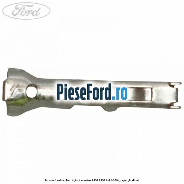 Terminal cablu electric Ford Mondeo 1993-1996 1.8 TD 88 cp RFM, RFN diesel