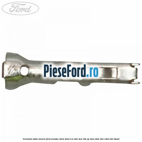 Terminal cablu electric Ford Mondeo 2014-2018 2.0 TDCi 4x4 180 cp Terminal cablu electric Ford Mondeo 2014-2018 2.0 TDCi 4x4 180 cp T8CA, T8CB, T8CC, T8CD, T8CL diesel