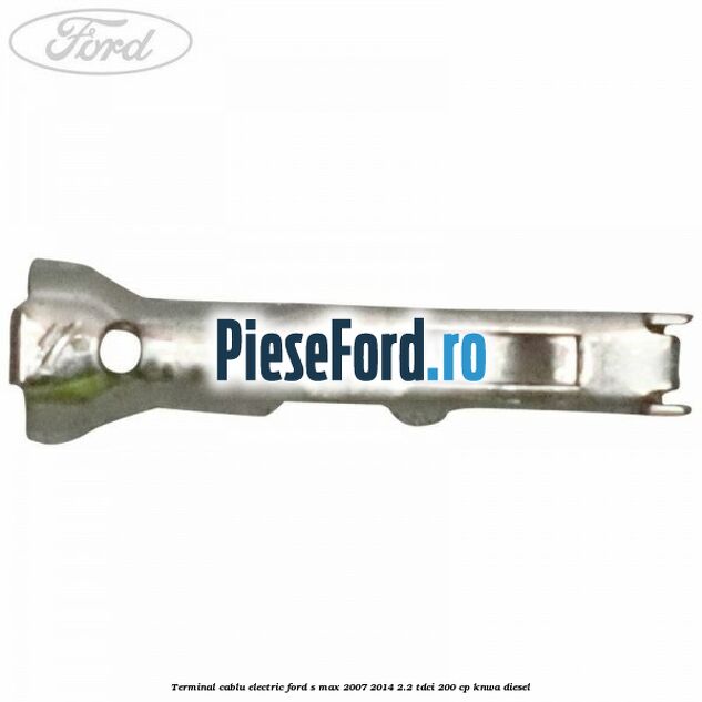 Terminal cablu electric Ford S-Max 2007-2014 2.2 TDCi 200 cp KNWA diesel