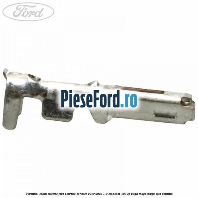 Terminal cablu electric Ford Tourneo Connect 2019-2023 1.0 EcoBoost 100 cp B3GA, M2GA, M2GB, SFCB benzina