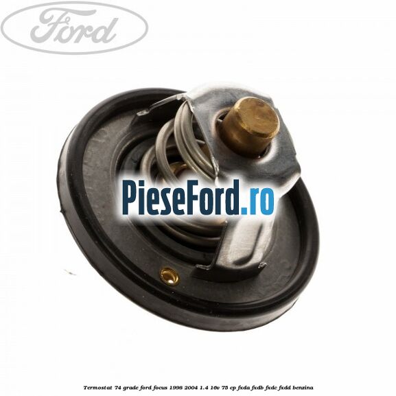 Termostat 74 grade Ford Focus 1998-2004 1.4 16V 75 cp Termostat 74 grade Ford Focus 1998-2004 1.4 16V 75 cp FXDA, FXDB, FXDC, FXDD benzina
