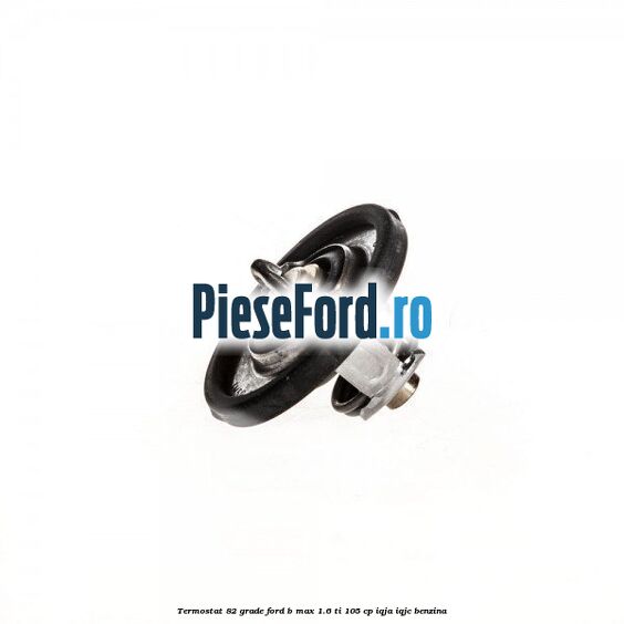 Termostat 82 grade Ford B-Max 1.6 Ti 105 cp IQJA, IQJC benzina