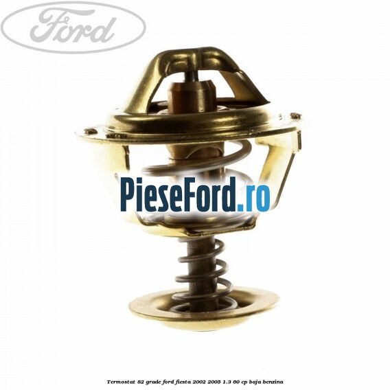 Termostat 82 grade Ford Fiesta 2002-2005 1.3 60 cp BAJA benzina