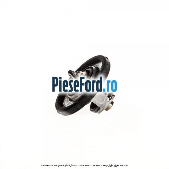 Termostat 82 grade Ford Fiesta 2002-2005 1.6 16V 100 cp FYJA, FYJB benzina