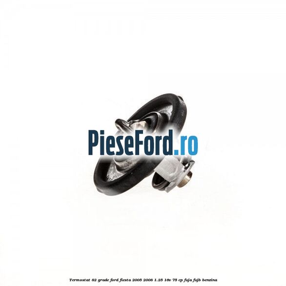 Termostat 82 grade Ford Fiesta 2005-2008 1.25 16V 75 cp FUJA, FUJB benzina