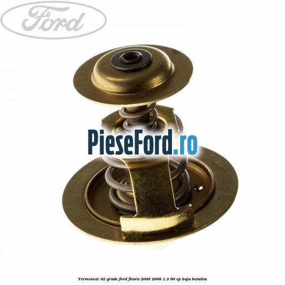 Termostat 82 grade Ford Fiesta 2005-2008 1.3 60 cp BAJA benzina