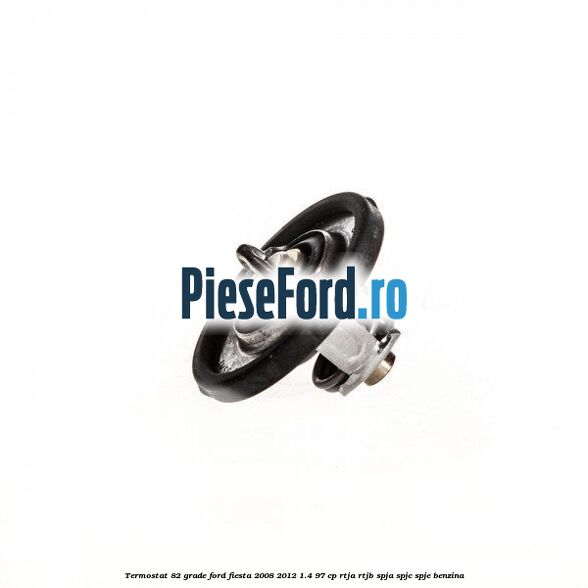Termostat 82 grade Ford Fiesta 2008-2012 1.4 97 cp RTJA, RTJB, SPJA, SPJC, SPJE benzina