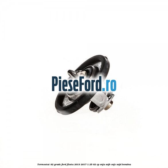 Termostat 82 grade Ford Fiesta 2013-2017 1.25 82 cp SNJA, SNJB, SNJC, SNJD benzina