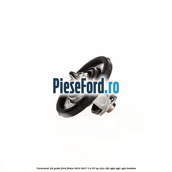 Termostat 82 grade Ford Fiesta 2013-2017 1.4 97 cp RTJA, RTJB, SPJA, SPJC, SPJE benzina