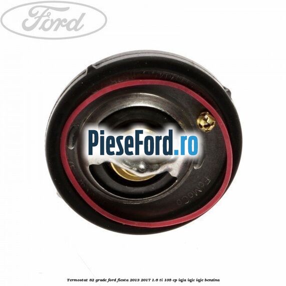 Termostat 82 grade Ford Fiesta 2013-2017 1.6 Ti 105 cp IQJA, IQJC, IQJE benzina