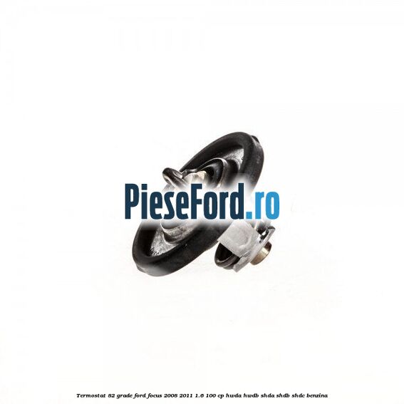 Termostat 82 grade Ford Focus 2008-2011 1.6 100 cp Termostat 82 grade Ford Focus 2008-2011 1.6 100 cp HWDA, HWDB, SHDA, SHDB, SHDC benzina
