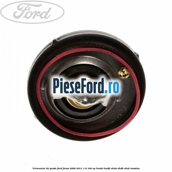 Termostat 82 grade Ford Focus 2008-2011 1.6 100 cp Termostat 82 grade Ford Focus 2008-2011 1.6 100 cp HWDA, HWDB, SHDA, SHDB, SHDC benzina