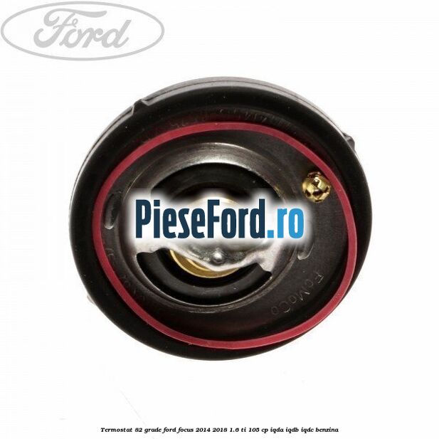 Termostat 82 grade Ford Focus 2014-2018 1.6 Ti 105 cp IQDA, IQDB, IQDC benzina