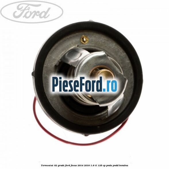 Termostat 82 grade Ford Focus 2014-2018 1.6 Ti 125 cp PNDA, PNDD benzina