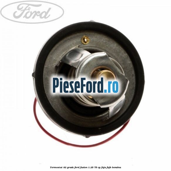 Termostat 82 grade Ford Fusion 1.25 75 cp FUJA, FUJB benzina