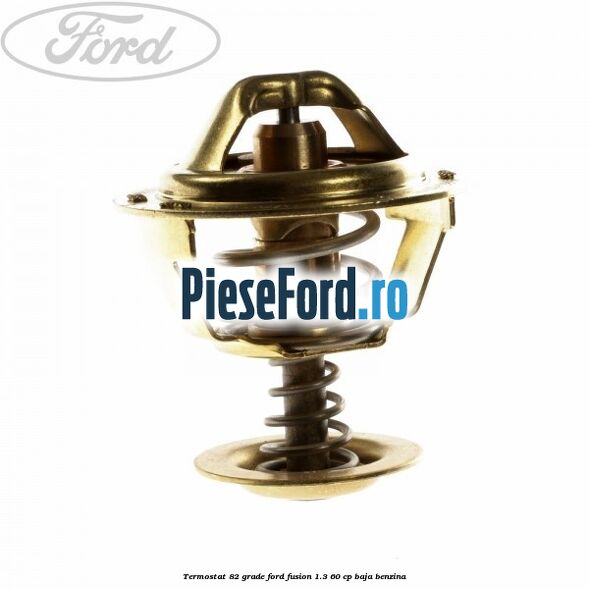 Termostat 82 grade Ford Fusion 1.3 60 cp BAJA benzina