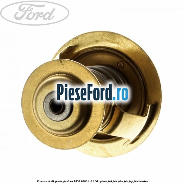 Termostat 82 grade Ford Ka 1996-2008 1.3 i 60 cp BAA, J4D, J4K, J4M, J4N, J4P, J4S benzina