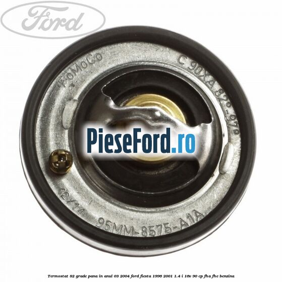Termostat 82 grade pana in anul 03/2004 Ford Fiesta 1996-2001 1.4 i 16V 90 cp Termostat 82 grade pana in anul 03/2004 Ford Fiesta 1996-2001 1.4 i 16V 90 cp FHA, FHE benzina
