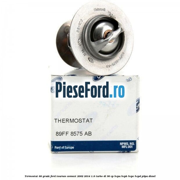 Termostat 88 grade Ford Tourneo Connect 2002-2014 1.8 Turbo Di 90 cp Termostat 88 grade Ford Tourneo Connect 2002-2014 1.8 Turbo Di 90 cp HCPA, HCPB, HCPC, HCPD, P9PA diesel