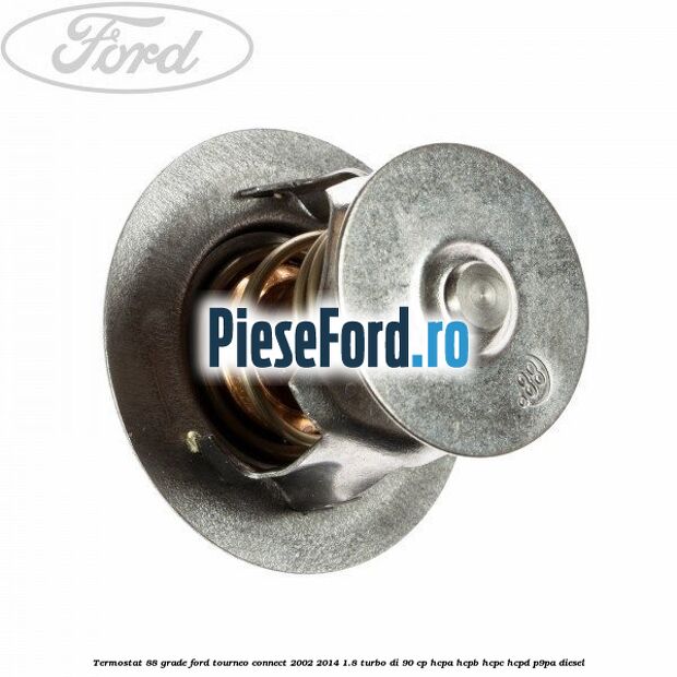 Termostat 88 grade Ford Tourneo Connect 2002-2014 1.8 Turbo Di 90 cp Termostat 88 grade Ford Tourneo Connect 2002-2014 1.8 Turbo Di 90 cp HCPA, HCPB, HCPC, HCPD, P9PA diesel