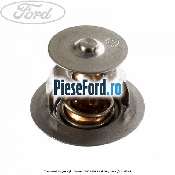 Termostat 92 grade Ford Escort 1995-1998 1.8 D 60 cp RTE, RTF, RTH diesel