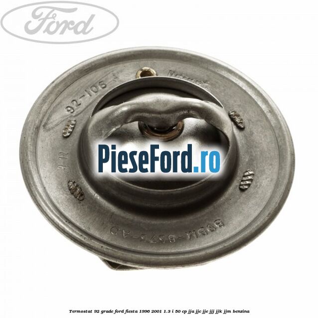 Termostat 92 grade Ford Fiesta 1996-2001 1.3 i 50 cp JJA, JJC, JJE, JJJ, JJK, JJM benzina