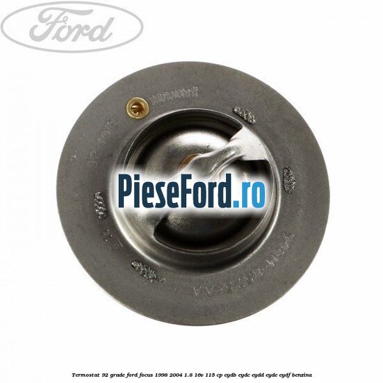 Termostat 92 grade Ford Focus 1998-2004 1.8 16V 115 cp EYDB, EYDC, EYDD, EYDE, EYDF benzina