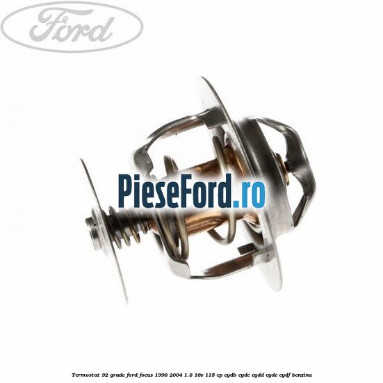 Termostat 92 grade Ford Focus 1998-2004 1.8 16V 115 cp EYDB, EYDC, EYDD, EYDE, EYDF benzina
