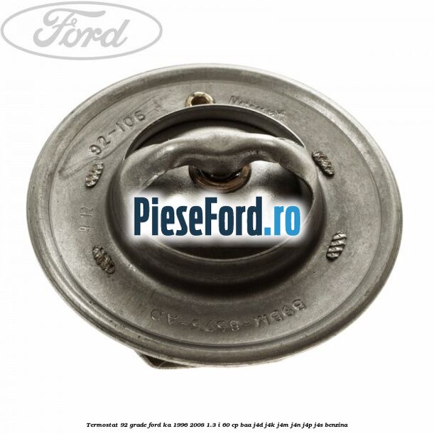 Termostat 92 grade Ford Ka 1996-2008 1.3 i 60 cp BAA, J4D, J4K, J4M, J4N, J4P, J4S benzina