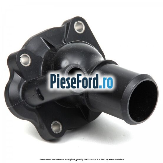 Termostat cu carcasa 82 C Ford Galaxy 2007-2014 2.3 160 cp SEWA benzina