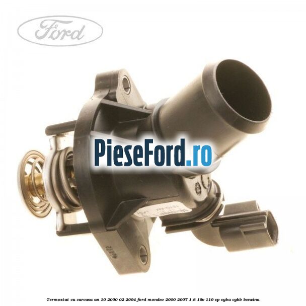 Termostat cu carcasa an 10/2000-02/2004 Ford Mondeo 2000-2007 1.8 16V 110 cp