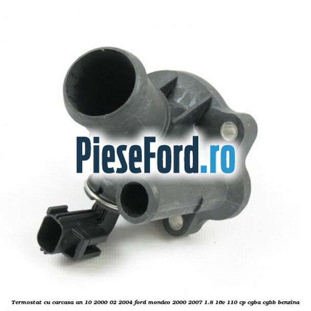 Termostat cu carcasa an 10/2000-02/2004 Ford Mondeo 2000-2007 1.8 16V 110 cp Termostat cu carcasa an 10/2000-02/2004 Ford Mondeo 2000-2007 1.8 16V 110 cp CGBA, CGBB benzina
