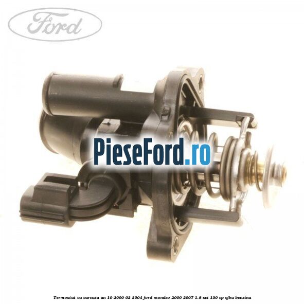 Termostat cu carcasa an 10/2000-02/2004 Ford Mondeo 2000-2007 1.8 SCi 130 cp CFBA benzina