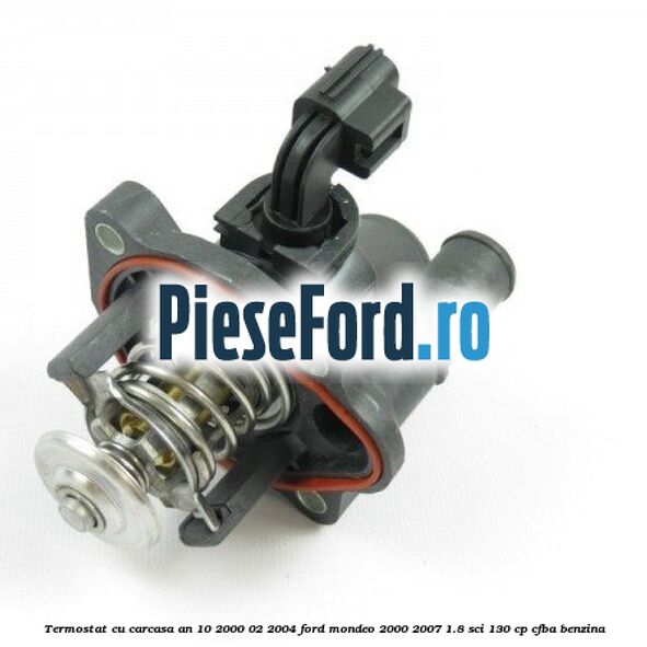 Termostat cu carcasa an 10/2000-02/2004 Ford Mondeo 2000-2007 1.8 SCi 130 cp CFBA benzina