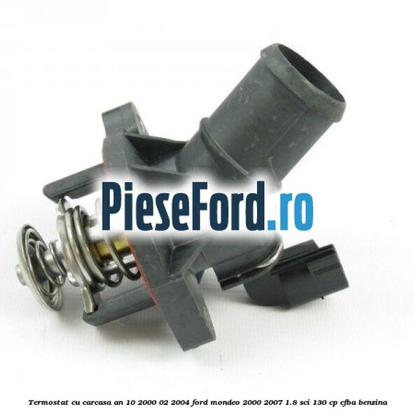 Termostat cu carcasa an 10/2000-02/2004 Ford Mondeo 2000-2007 1.8 SCi 130 cp CFBA benzina
